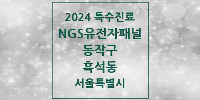 2024 흑석동 NGS유전자패널검사 실시기관 의원·병원 모음 1곳 | 서울특별시 동작구 추천 리스트 | 특수진료