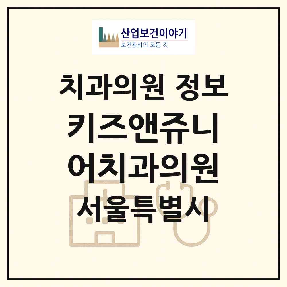 2026 키즈앤쥬니어치과의원 (서울 용산구 이촌1동)|치과의원|요양기관 정보