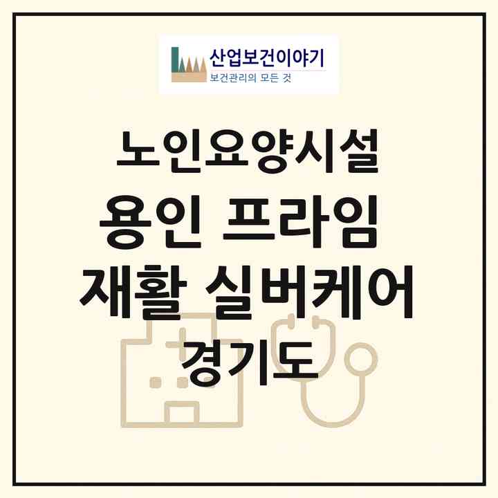 2026 용인 프라임 재활 실버케어(용인시 처인구 남동)|요양원|주소·인력·정원·평가 정보