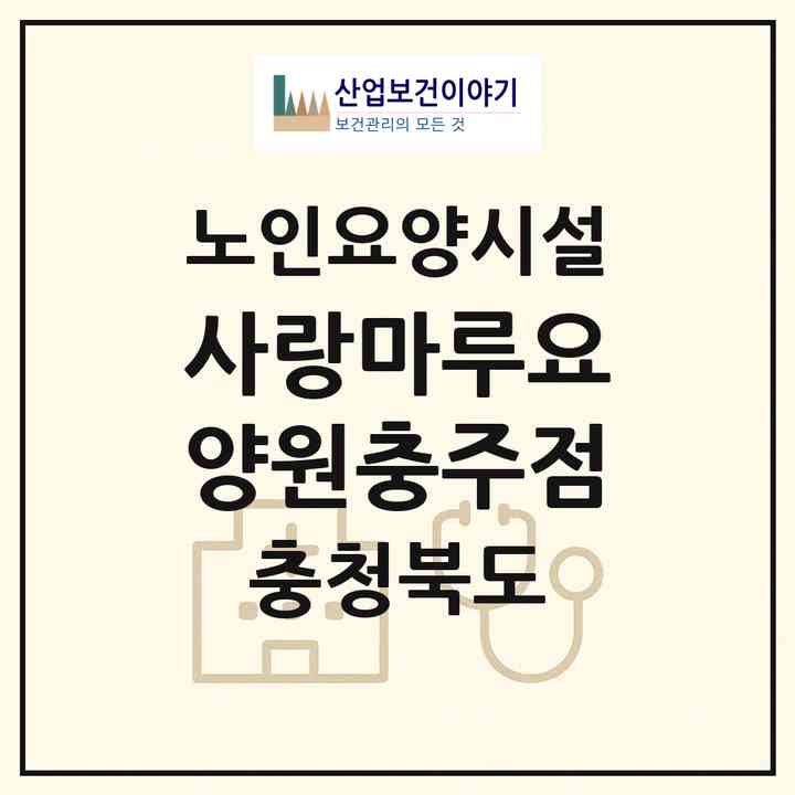 2026 사랑마루요양원(충주점)(충주시 성남동)|요양원|주소·인력·정원·평가 정보