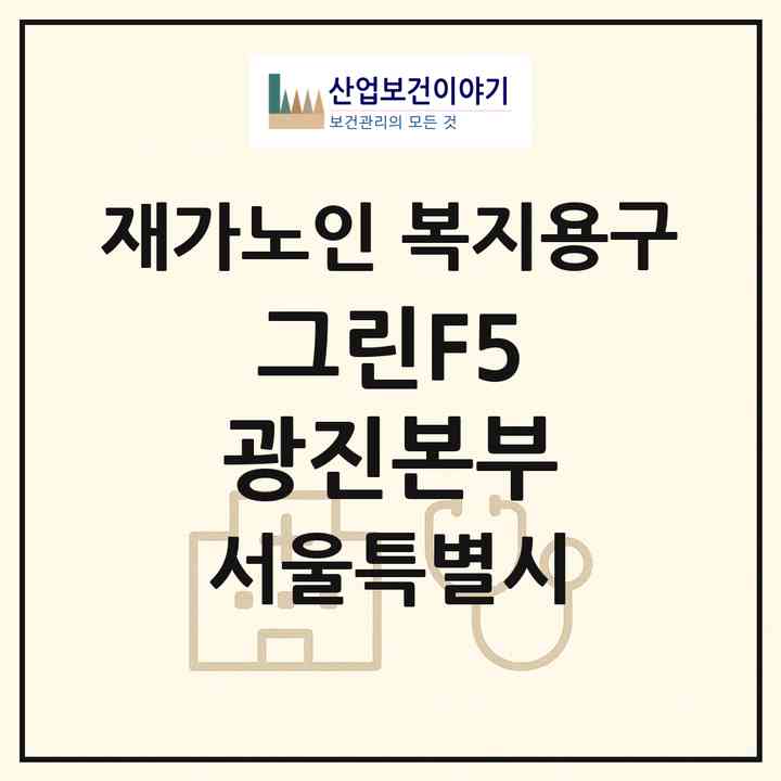 2026 그린F5 광진본부(서울 광진구 광장동)|재가노인복지시설 복지용구|주소·인력·정원·평가 정보