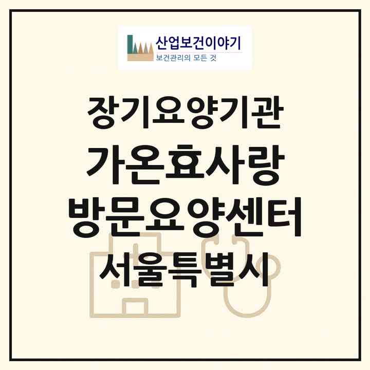 2026 가온효사랑 방문요양센터(서울 중랑구 면목동)|재가노인복지시설(방문목욕·방문요양)|주소·인력·정원·평가 정보