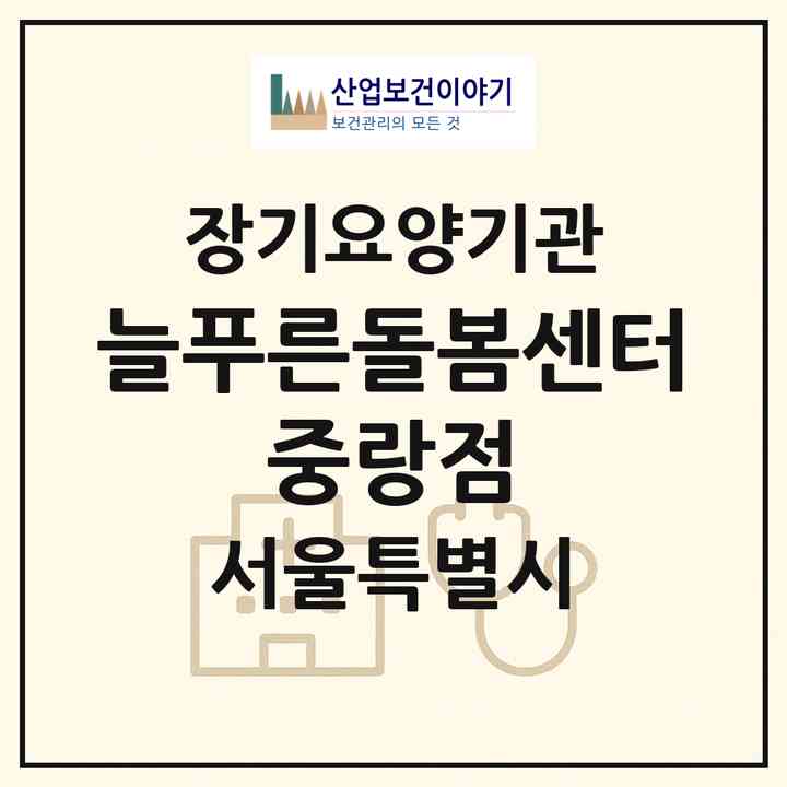 2026 늘푸른돌봄센터 중랑점(서울 중랑구 면목동)|재가노인복지시설(방문목욕·방문요양)|주소·인력·정원·평가 정보