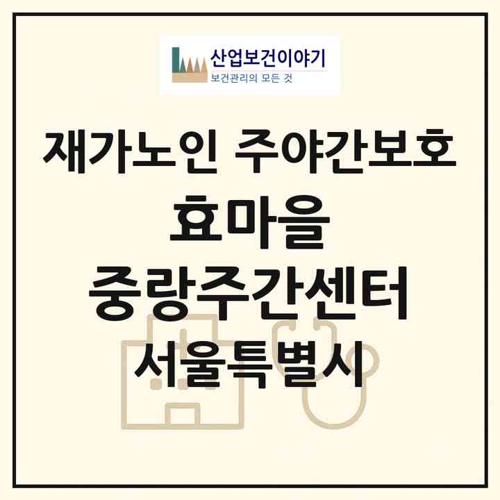 2026 효마을 중랑주간센터(서울 중랑구 망우동)|재가노인복지시설 주야간보호|주소·인력·정원·평가 정보