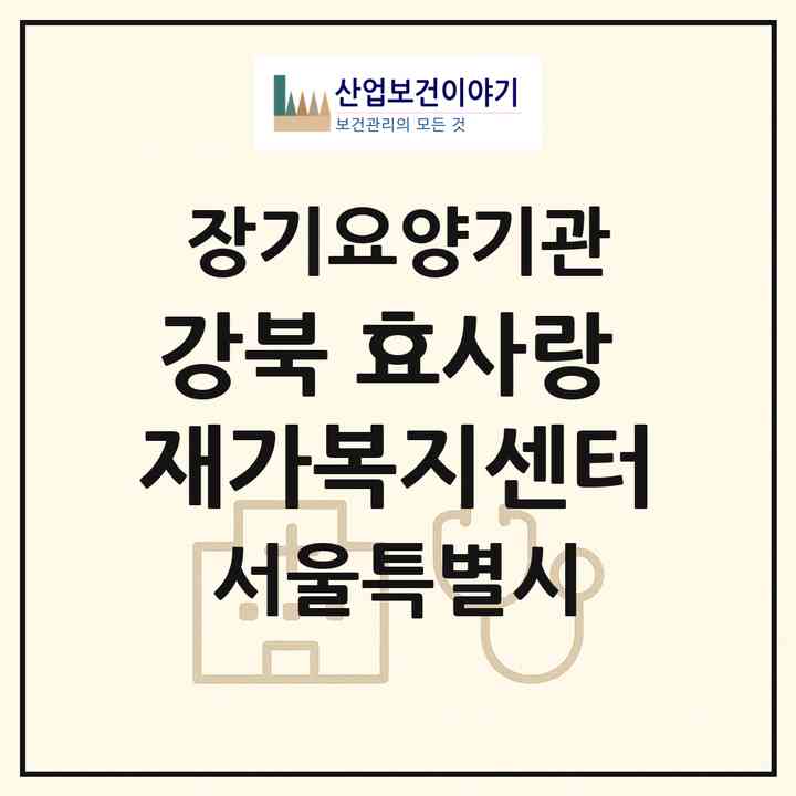 2026 강북 효사랑 재가복지센터(서울 강북구 수유동)|재가노인복지시설(방문목욕·방문요양)|주소·인력·정원·평가 정보