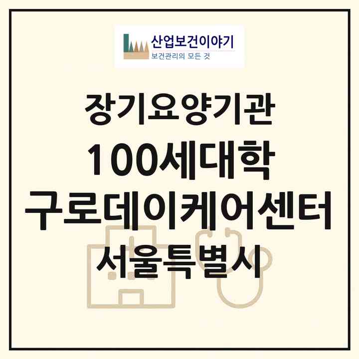 2026 100세대학 구로데이케어센터(서울 구로구 고척동)|재가노인복지시설(방문요양·주야간보호)|주소·인력·정원·평가 정보