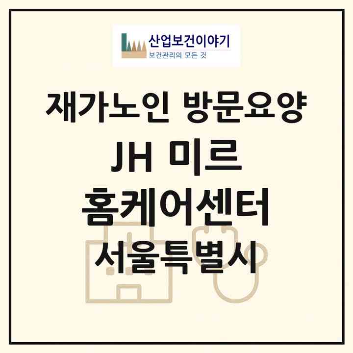 2026 JH 미르 홈케어센터(서울 금천구 시흥동)|재가노인복지시설 방문요양|주소·인력·정원·평가 정보