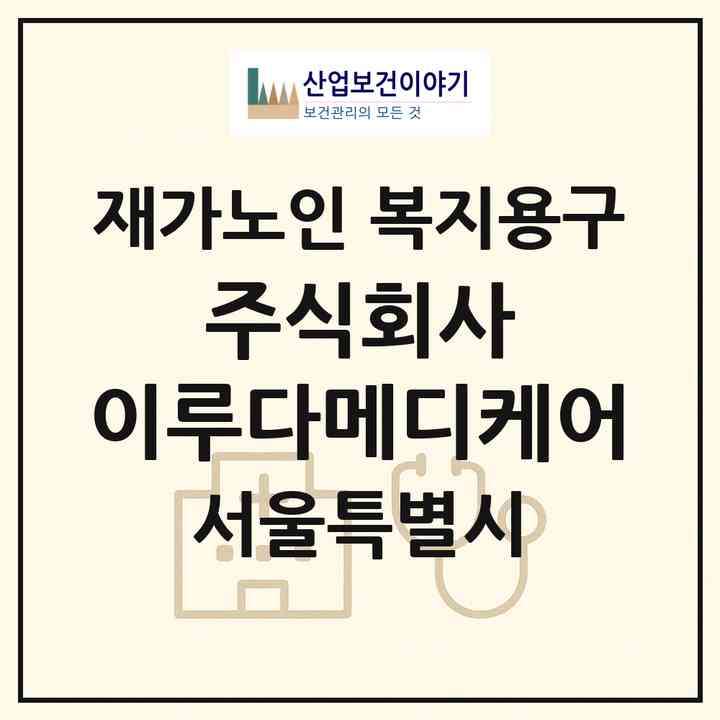 2026 주식회사 이루다메디케어(서울 영등포구 양평동4가)|재가노인복지시설 복지용구|주소·인력·정원·평가 정보