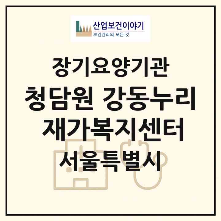 2026 청담원 강동누리 재가복지센터(서울 강동구 천호동)|재가노인복지시설(방문간호·방문목욕·방문요양)|주소·인력·정원·평가 정보