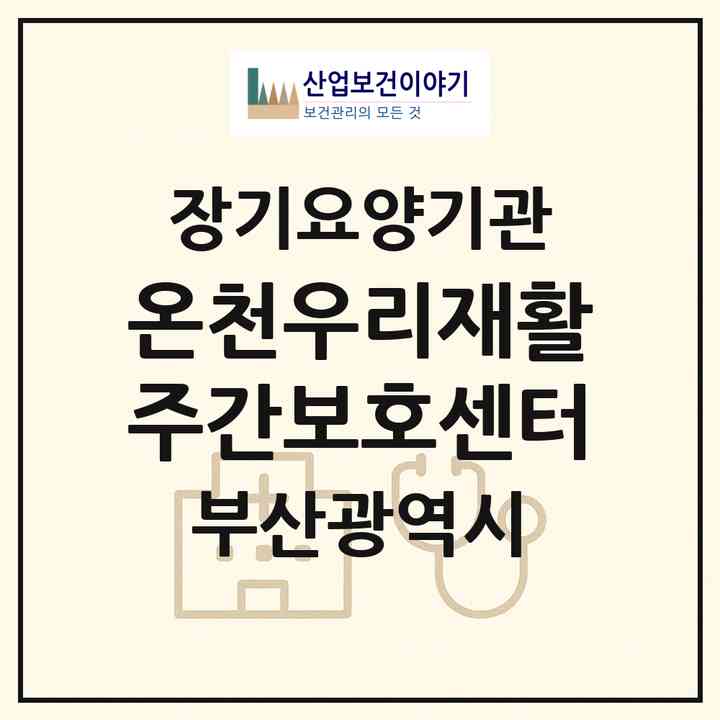 2026 온천우리재활주간보호센터(부산 동래구 온천동)|재가노인복지시설(방문요양·주야간보호)|주소·인력·정원·평가 정보