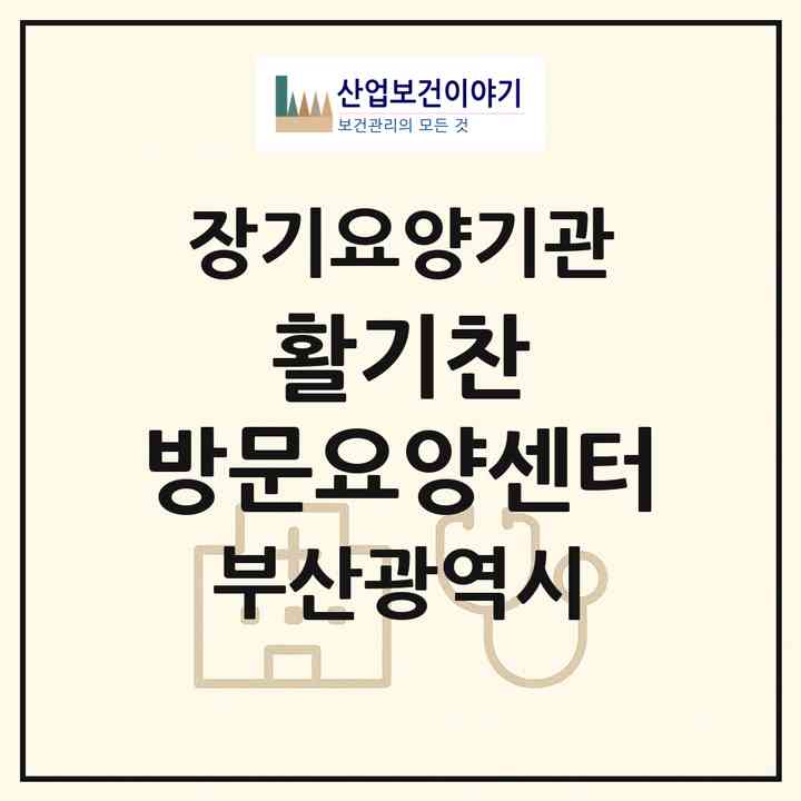 2026 활기찬 방문요양센터(부산 동래구 안락동)|재가노인복지시설(방문목욕·방문요양)|주소·인력·정원·평가 정보