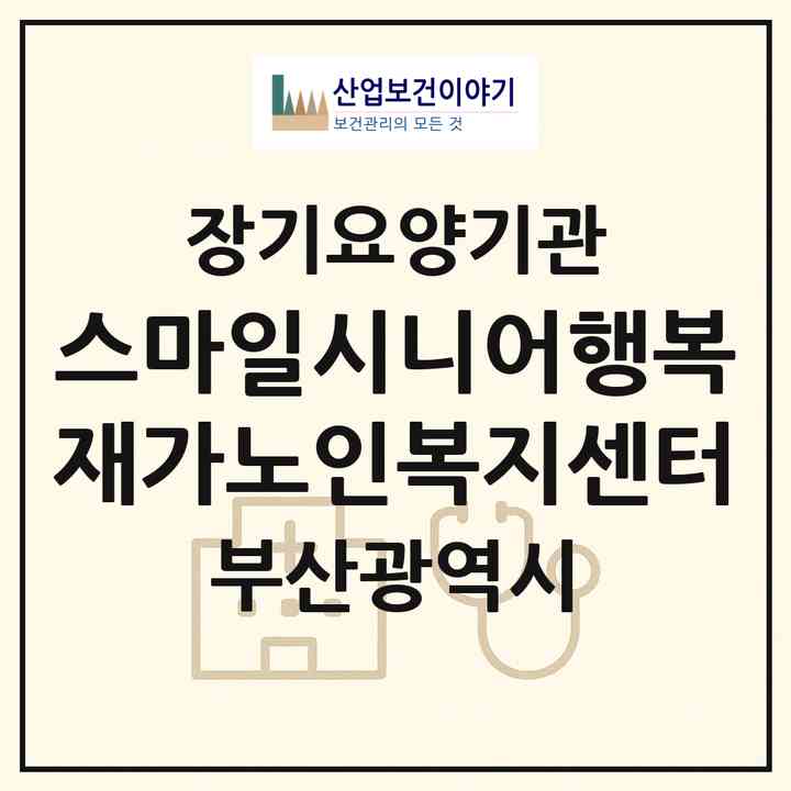 2026 스마일시니어행복재가노인복지센터(부산 사하구 장림동)|재가노인복지시설(방문목욕·방문요양)|주소·인력·정원·평가 정보