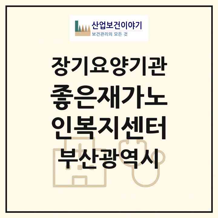 2026 좋은재가노인복지센터(부산 사하구 괴정동)|재가노인복지시설(방문간호·방문목욕·방문요양·복지용구)|주소·인력·정원·평가 정보