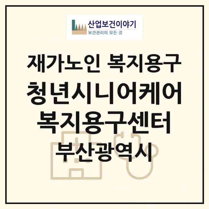2026 청년시니어케어 복지용구센터(부산 기장군 기장읍)|재가노인복지시설 복지용구|주소·인력·정원·평가 정보