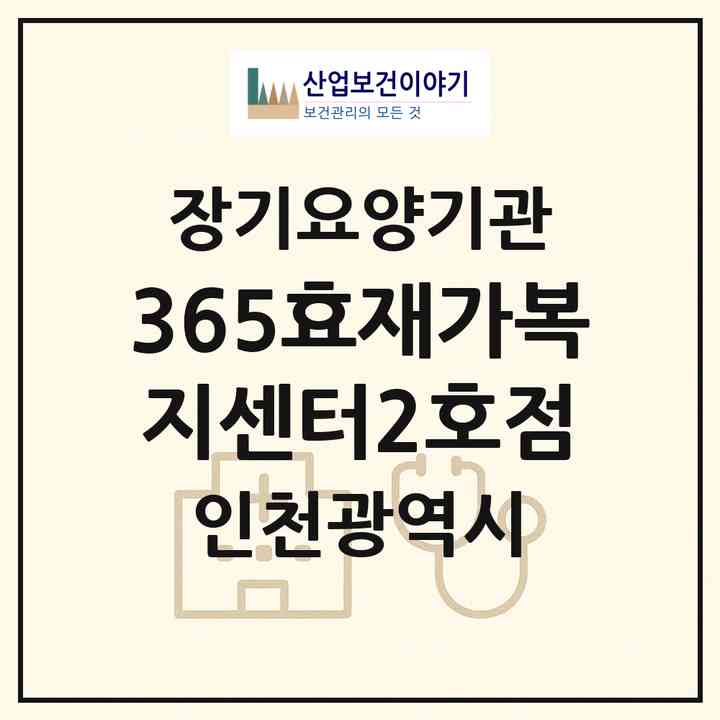 2026 365효재가복지센터2호점(인천 중구 선린동)|재가노인복지시설(방문목욕·방문요양)|주소·인력·정원·평가 정보