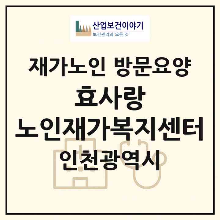 2026 효사랑 노인재가복지센터(인천 동구 화수동)|재가노인복지시설 방문요양|주소·인력·정원·평가 정보