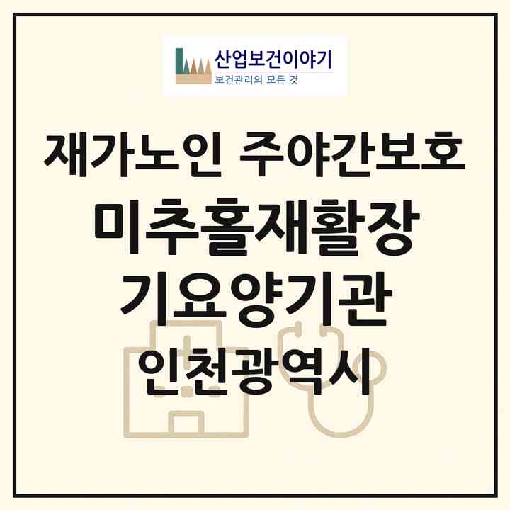 2026 미추홀재활장기요양기관(인천 미추홀구 주안동)|재가노인복지시설 주야간보호|주소·인력·정원·평가 정보