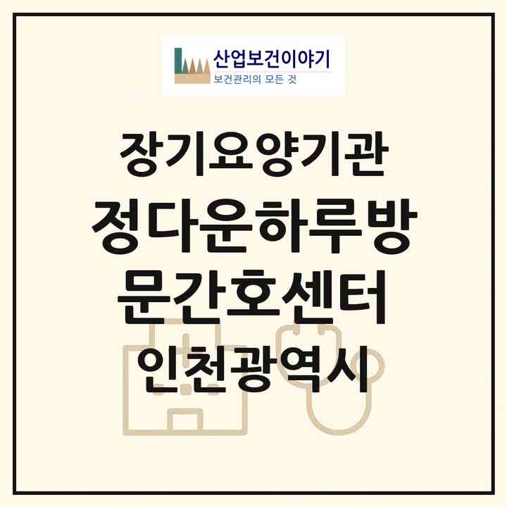 2026 정다운하루방문간호센터(인천 남동구 만수동)|재가노인복지시설(방문간호·방문목욕·방문요양)|주소·인력·정원·평가 정보