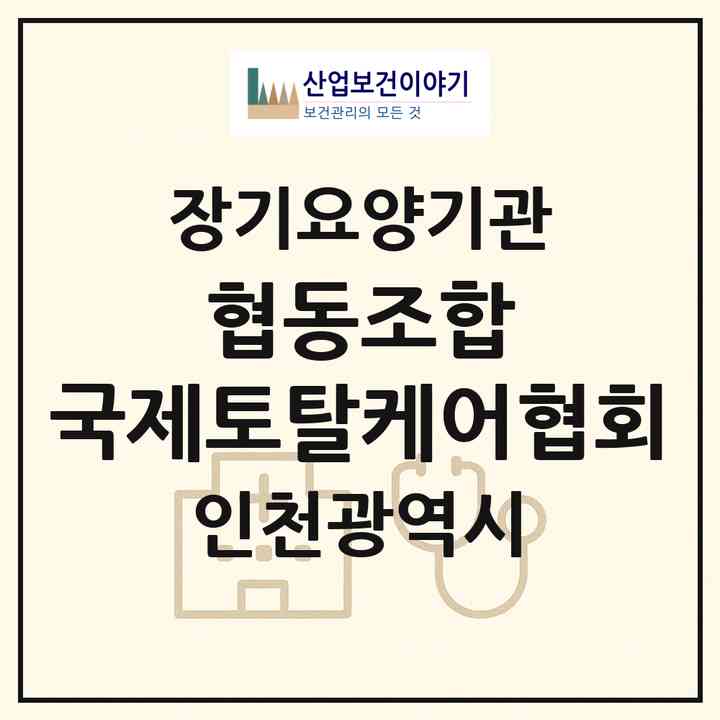 2026 협동조합 국제토탈케어협회(인천 남동구 구월동)|재가노인복지시설(방문간호·방문목욕·방문요양)|주소·인력·정원·평가 정보