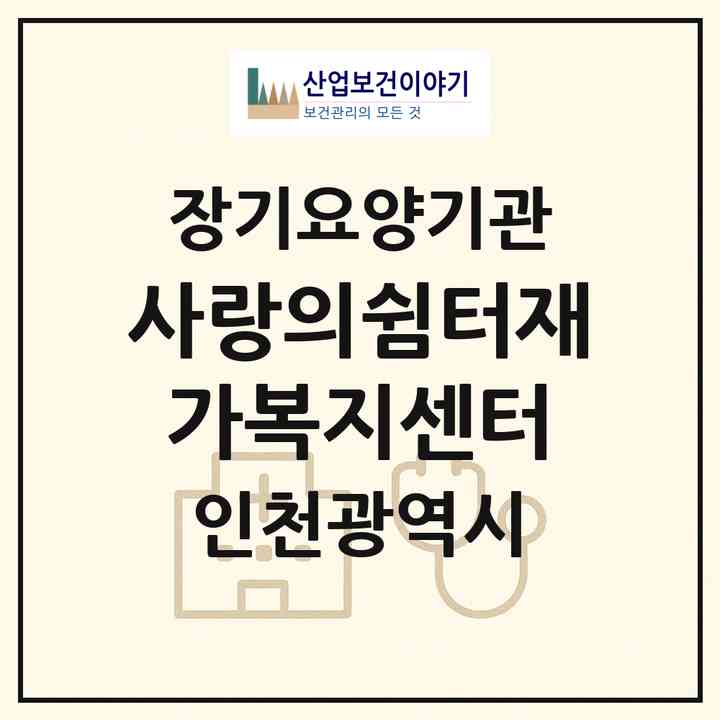 2026 사랑의쉼터재가복지센터(인천 남동구 간석동)|재가노인복지시설(방문목욕·방문요양)|주소·인력·정원·평가 정보