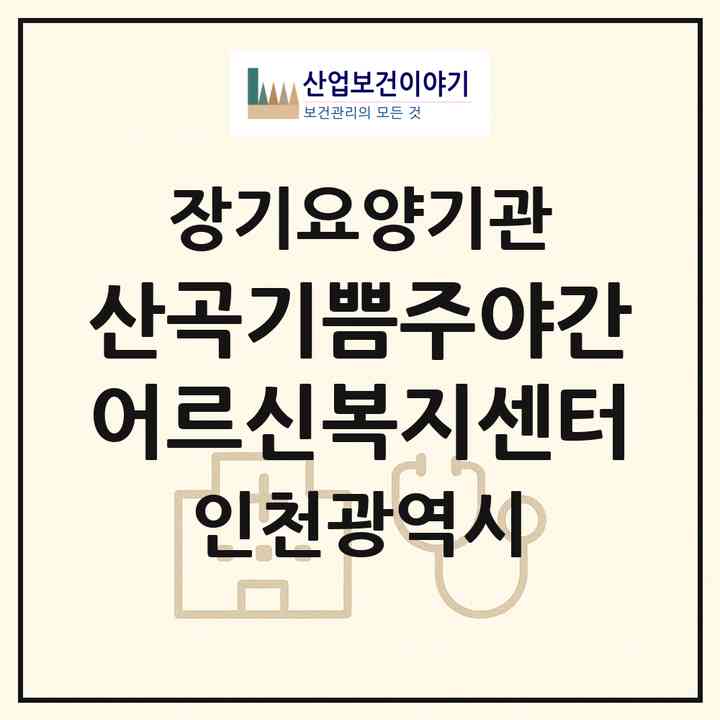 2026 산곡기쁨주야간어르신복지센터(인천 부평구 산곡동)|재가노인복지시설(방문목욕·방문요양·주야간보호)|주소·인력·정원·평가 정보