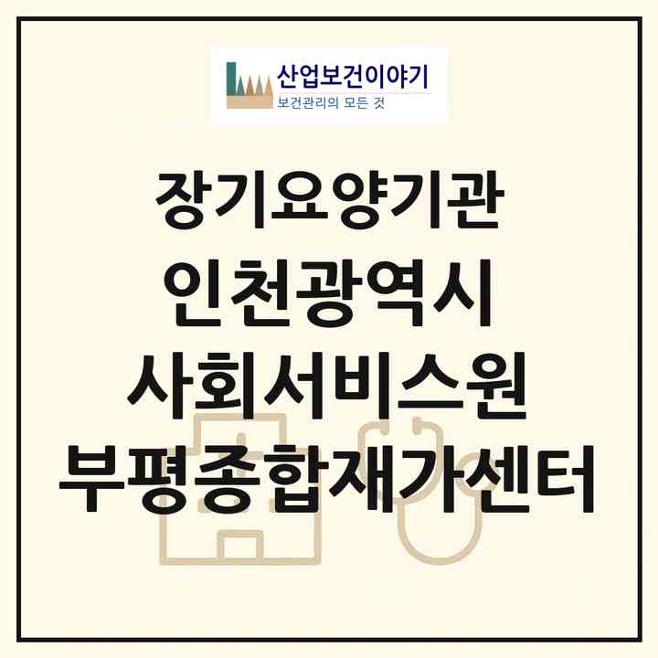 2026 인천광역시 사회서비스원 부평종합재가센터(인천 부평구 청천동)|재가노인복지시설(방문간호·방문목욕·방문요양)|주소·인력·정원·평가 정보