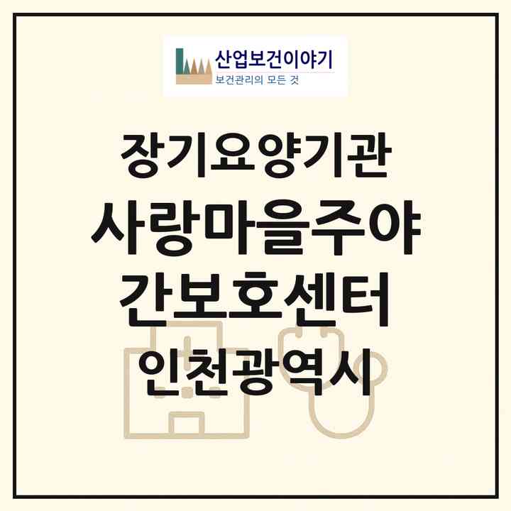 2026 사랑마을주·야간보호센터(인천 계양구 계산동)|재가노인복지시설 주야간보호,치매전담 주야간|주소·인력·정원·평가 정보