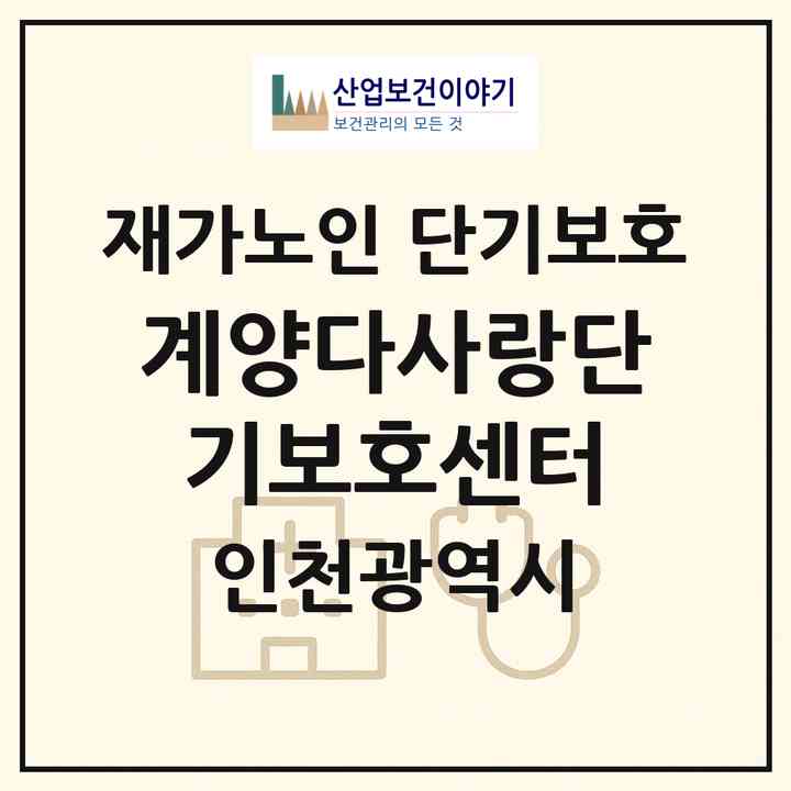 2026 계양다사랑단기보호센터(인천 계양구 계산동)|재가노인복지시설 단기보호|주소·인력·정원·평가 정보