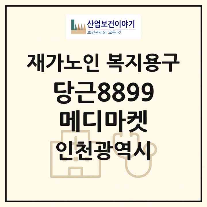 2026 당근8899 메디마켓(인천 서구 왕길동)|재가노인복지시설 복지용구|주소·인력·정원·평가 정보