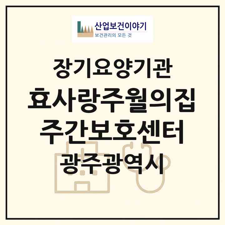 2026 효사랑주월의집주간보호센터(광주 남구 주월동)|재가노인복지시설(방문목욕·방문요양·주야간보호)|주소·인력·정원·평가 정보