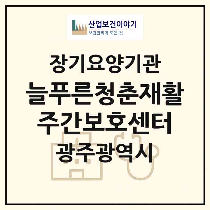 2026 늘푸른청춘재활주간보호센터(광주 광산구 수완동)|재가노인복지시설(방문요양·주야간보호)|주소·인력·정원·평가 정보
