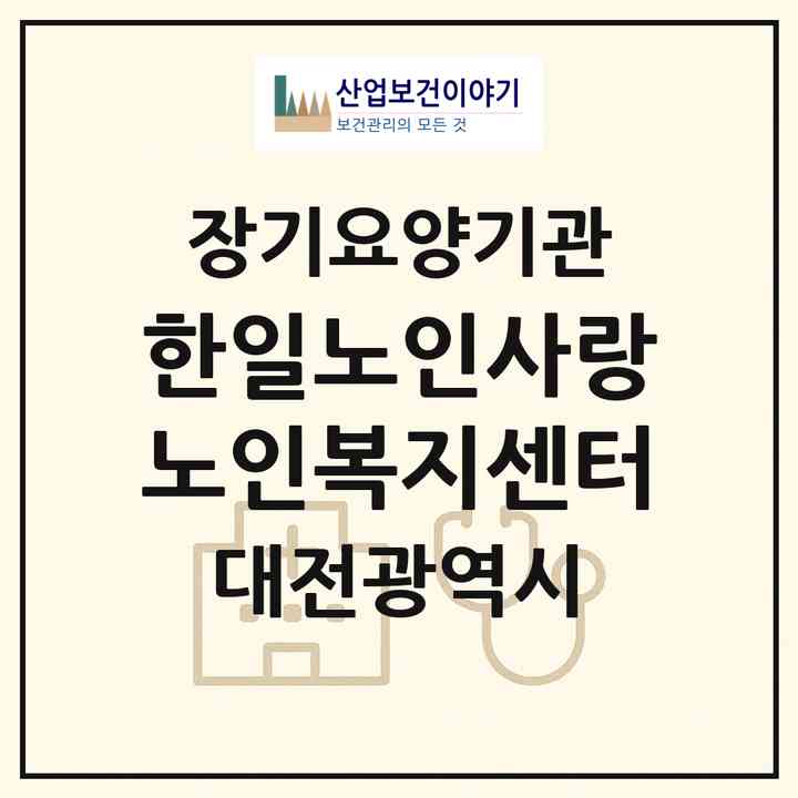 2026 한일노인사랑 노인복지센터(대전 대덕구 대화동)|재가노인복지시설(단기보호·방문목욕·방문요양·주야간보호)|주소·인력·정원·평가 정보