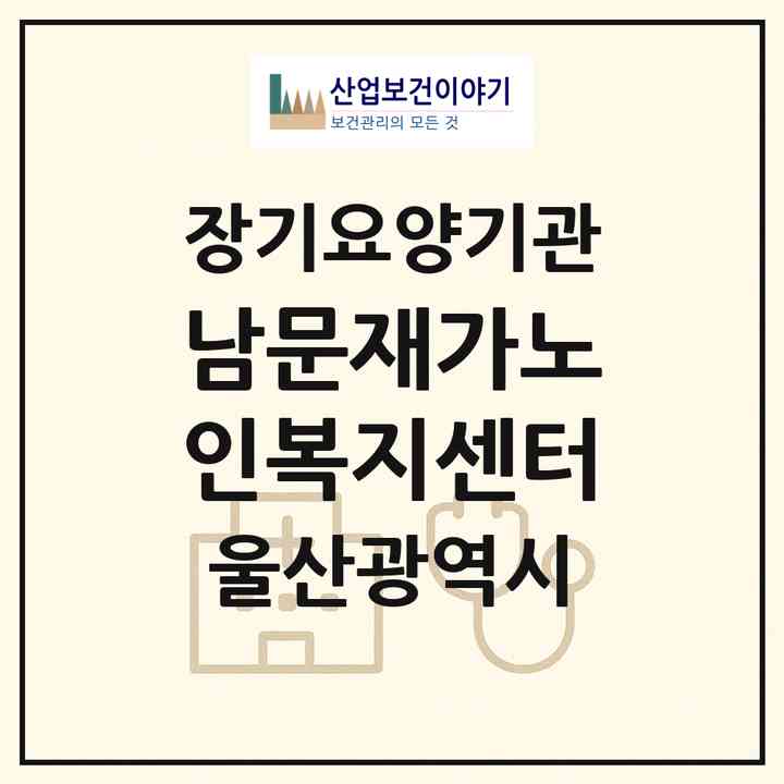 2026 남문재가노인복지센터(울산 남구 신정동)|재가노인복지시설(방문요양·주야간보호)|주소·인력·정원·평가 정보