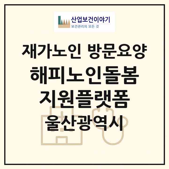 2026 해피노인돌봄지원플랫폼(울산 남구 삼산동)|재가노인복지시설 방문요양|주소·인력·정원·평가 정보