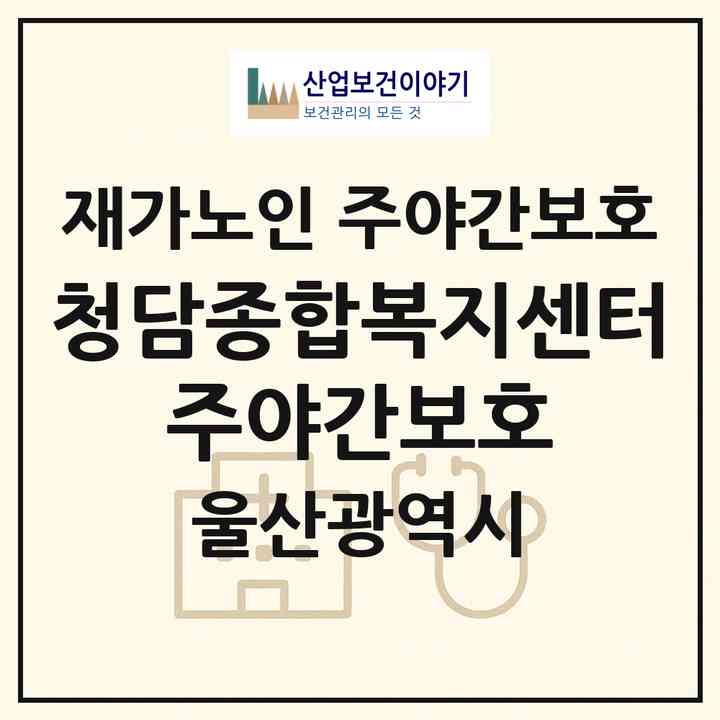 2026 청담종합복지센터 주야간보호(울산 북구 호계동)|재가노인복지시설 주야간보호|주소·인력·정원·평가 정보