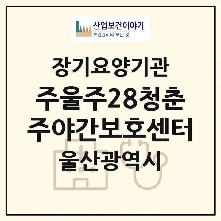 2026 (주)울주28청춘주야간보호센터(울산 울주군 청량읍)|재가노인복지시설(방문목욕·방문요양·주야간보호)|주소·인력·정원·평가 정보