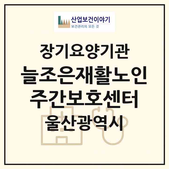 2026 늘조은재활노인주간보호센터(울산 울주군 온양읍)|재가노인복지시설(방문요양·주야간보호)|주소·인력·정원·평가 정보