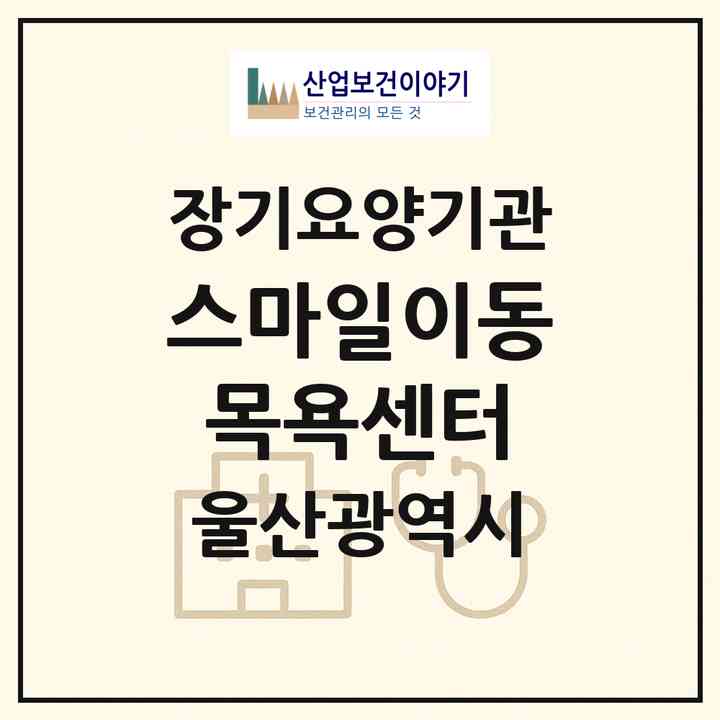 2026 스마일이동목욕센터(울산 울주군 온양읍)|재가노인복지시설(방문목욕·방문요양)|주소·인력·정원·평가 정보