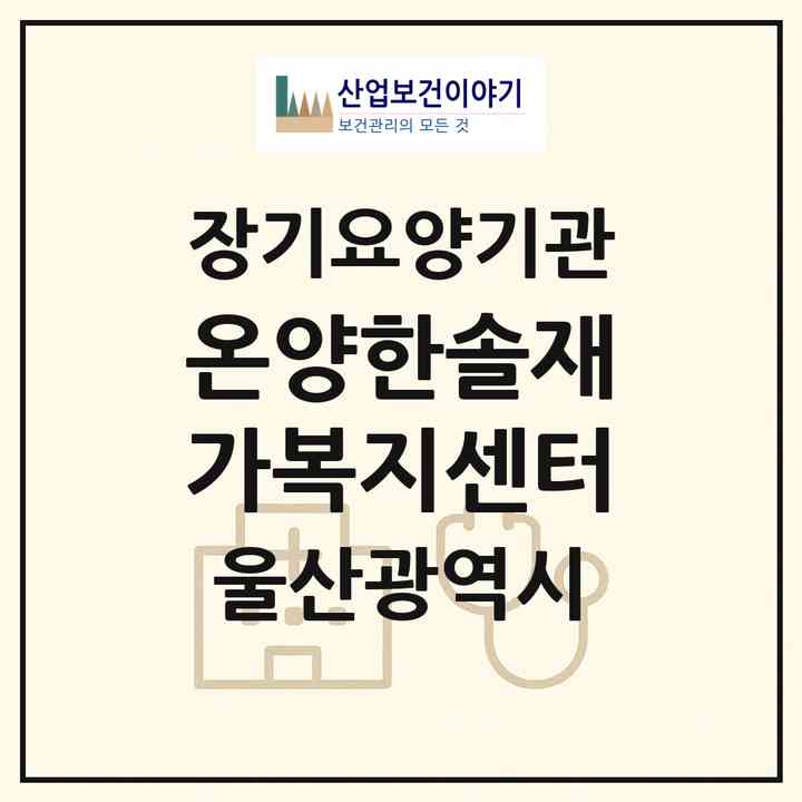 2026 온양한솔재가복지센터(울산 울주군 온양읍)|재가노인복지시설(방문목욕·방문요양)|주소·인력·정원·평가 정보