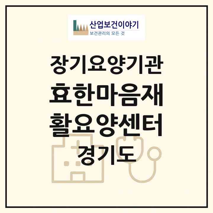 2026 효한마음재활요양센터(양주시 덕계동)|재가노인복지시설(방문요양·주야간보호)|주소·인력·정원·평가 정보