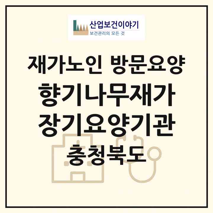 2026 향기나무재가장기요양기관(청주시 흥덕구 가경동)|재가노인복지시설 방문요양|주소·인력·정원·평가 정보