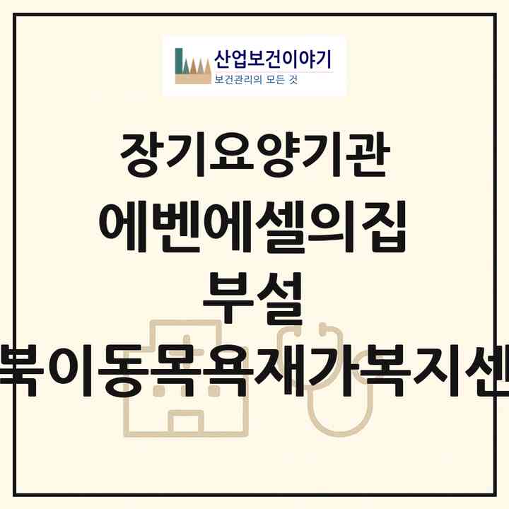 2026 에벤에셀의집 부설 충북이동목욕재가복지센터(괴산군 장연면)|재가노인복지시설(방문목욕·방문요양)|주소·인력·정원·평가 정보