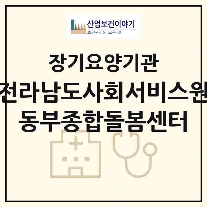 2026 전라남도사회서비스원 동부종합돌봄센터(순천시 조곡동)|재가노인복지시설(방문목욕·방문요양)|주소·인력·정원·평가 정보