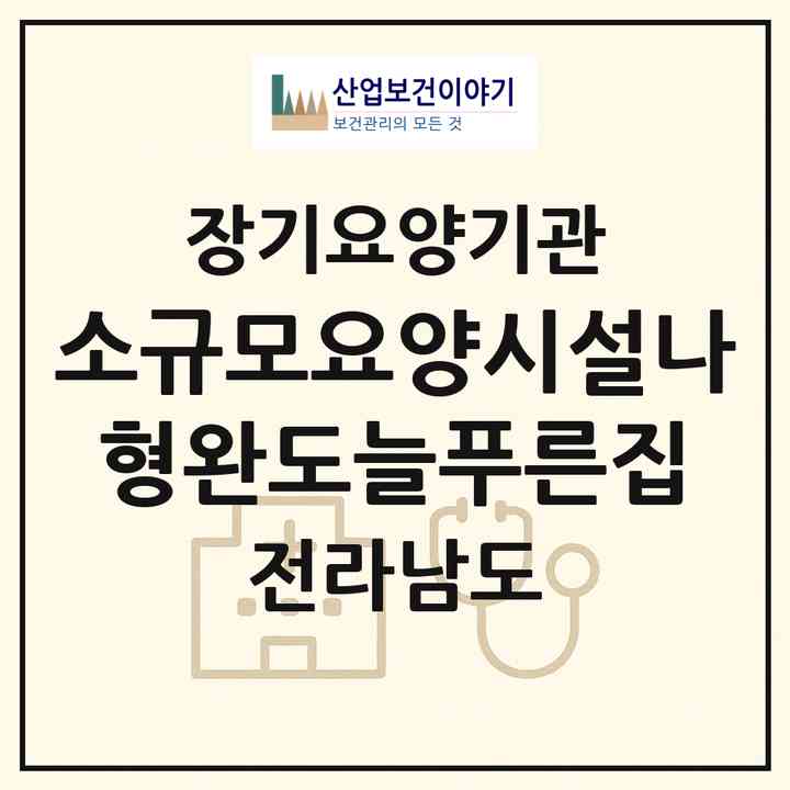 2026 소규모요양시설나형완도늘푸른집(완도군 완도읍)|재가노인복지시설(방문목욕·방문요양)|주소·인력·정원·평가 정보