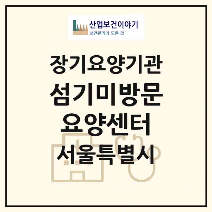 2026 섬기미방문요양센터(서울 용산구 용산동2가)|재가장기요양기관(방문목욕·방문요양·복지용구)|주소·인력·정원·평가 정보