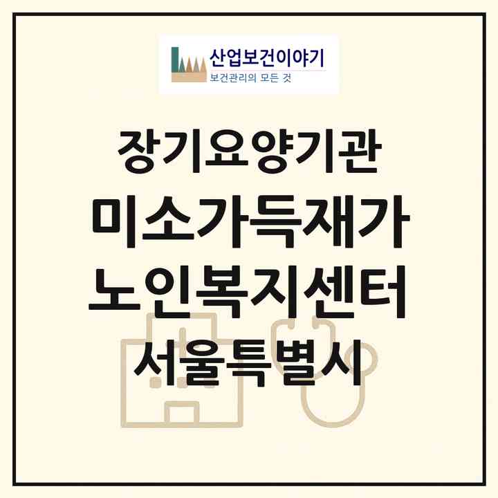 2026 미소가득재가노인복지센터(서울 성동구 용답동)|재가장기요양기관(방문목욕·방문요양)|주소·인력·정원·평가 정보