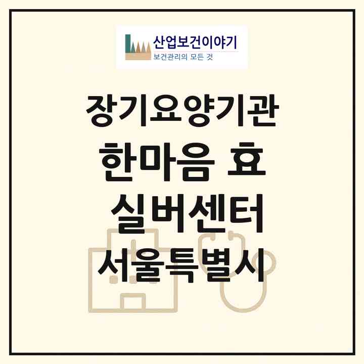 2026 한마음 효 실버센터(서울 성동구 도선동)|재가장기요양기관(방문목욕·방문요양)|주소·인력·정원·평가 정보