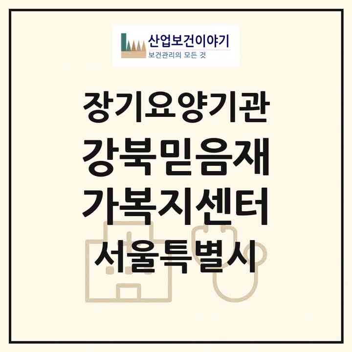 2026 강북믿음재가복지센터(서울 강북구 미아동)|재가장기요양기관(방문목욕·방문요양)|주소·인력·정원·평가 정보