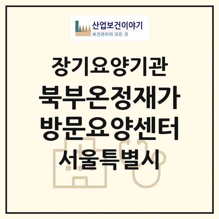 2026 북부온정재가방문요양센터(서울 도봉구 창동)|재가장기요양기관(방문목욕·방문요양)|주소·인력·정원·평가 정보