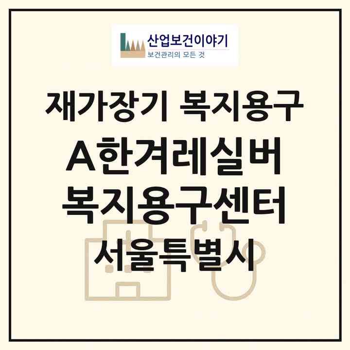 2026 (A+)한겨레실버 복지용구센터(서울 마포구 공덕동)|재가장기요양기관 복지용구|주소·인력·정원·평가 정보